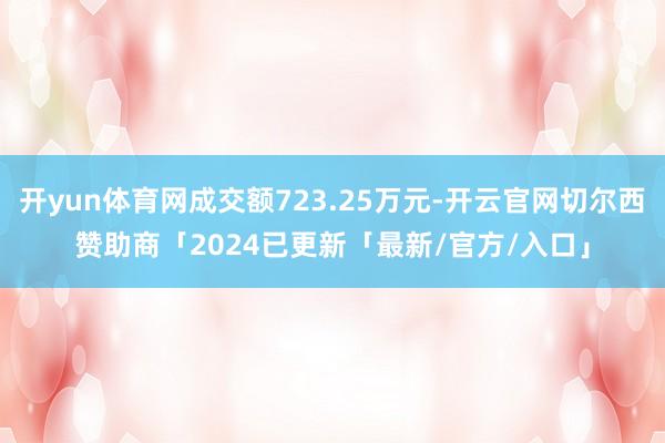 开yun体育网成交额723.25万元-开云官网切尔西赞助商「2024已更新「最新/官方/入口」